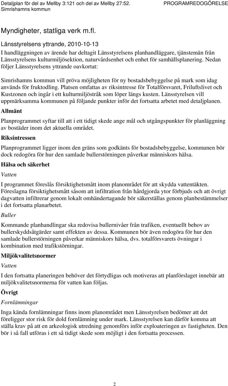 samhällsplanering. Nedan följer Länsstyrelsens yttrande oavkortat: vill pröva möjligheten för ny bostadsbebyggelse på mark som idag används för fruktodling.