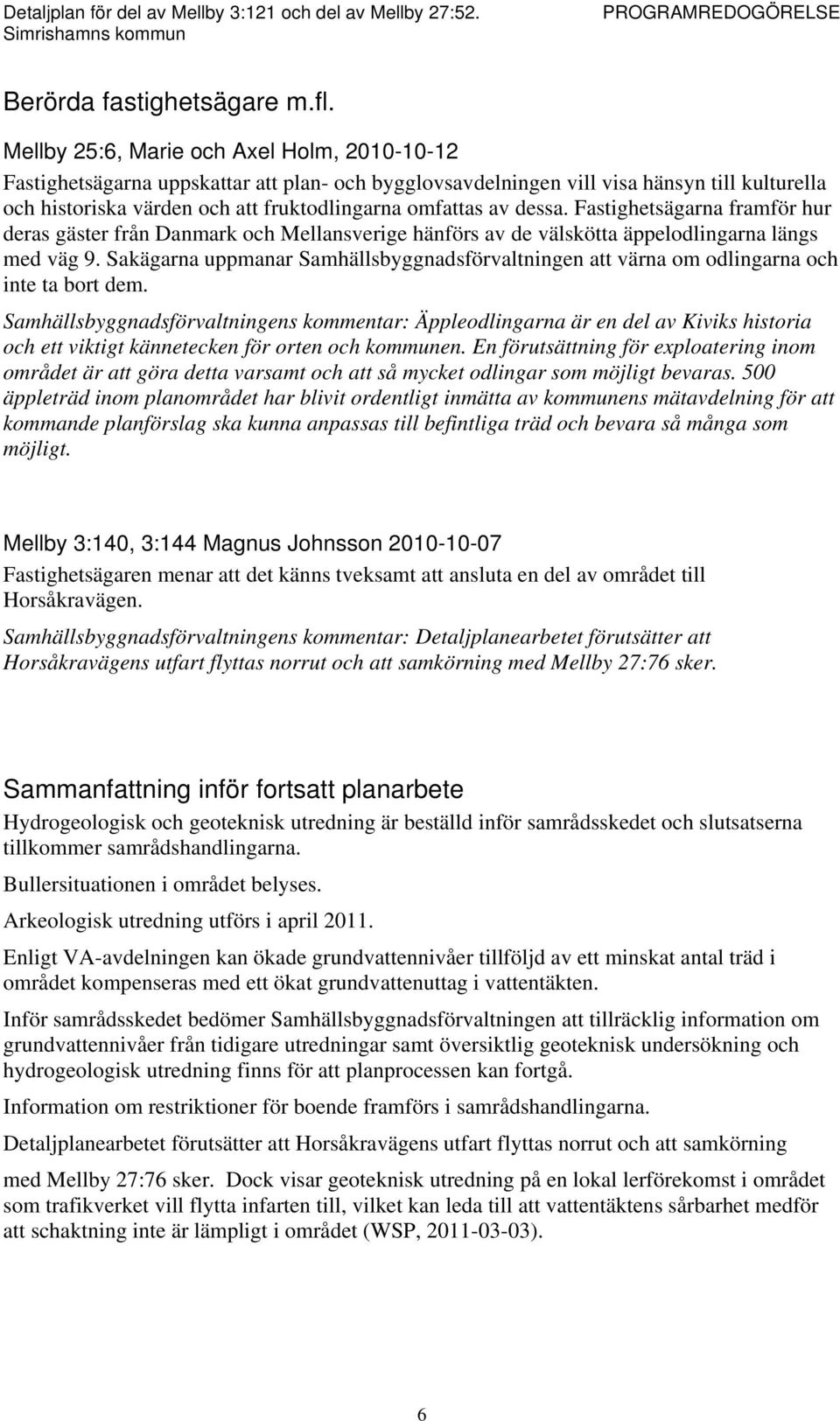 dessa. Fastighetsägarna framför hur deras gäster från Danmark och Mellansverige hänförs av de välskötta äppelodlingarna längs med väg 9.