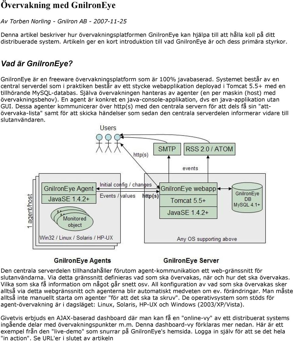 Systemet består av en central serverdel som i praktiken består av ett stycke webapplikation deployad i Tomcat 5.5+ med en tillhörande MySQL-databas.