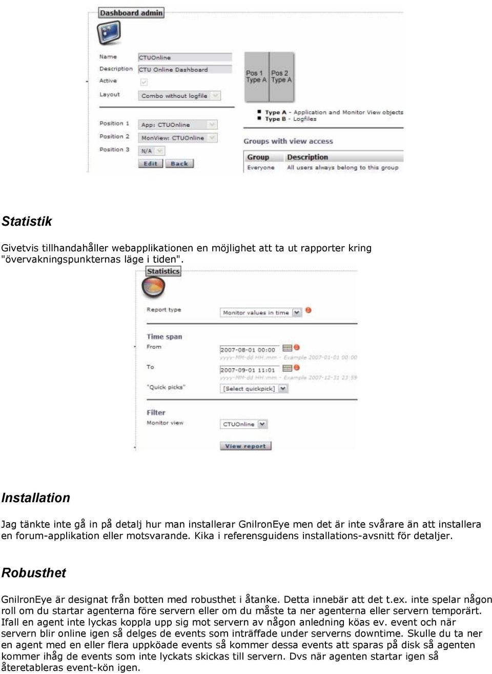 Kika i referensguidens installations-avsnitt för detaljer. Robusthet GnilronEye är designat från botten med robusthet i åtanke. Detta innebär att det t.ex.