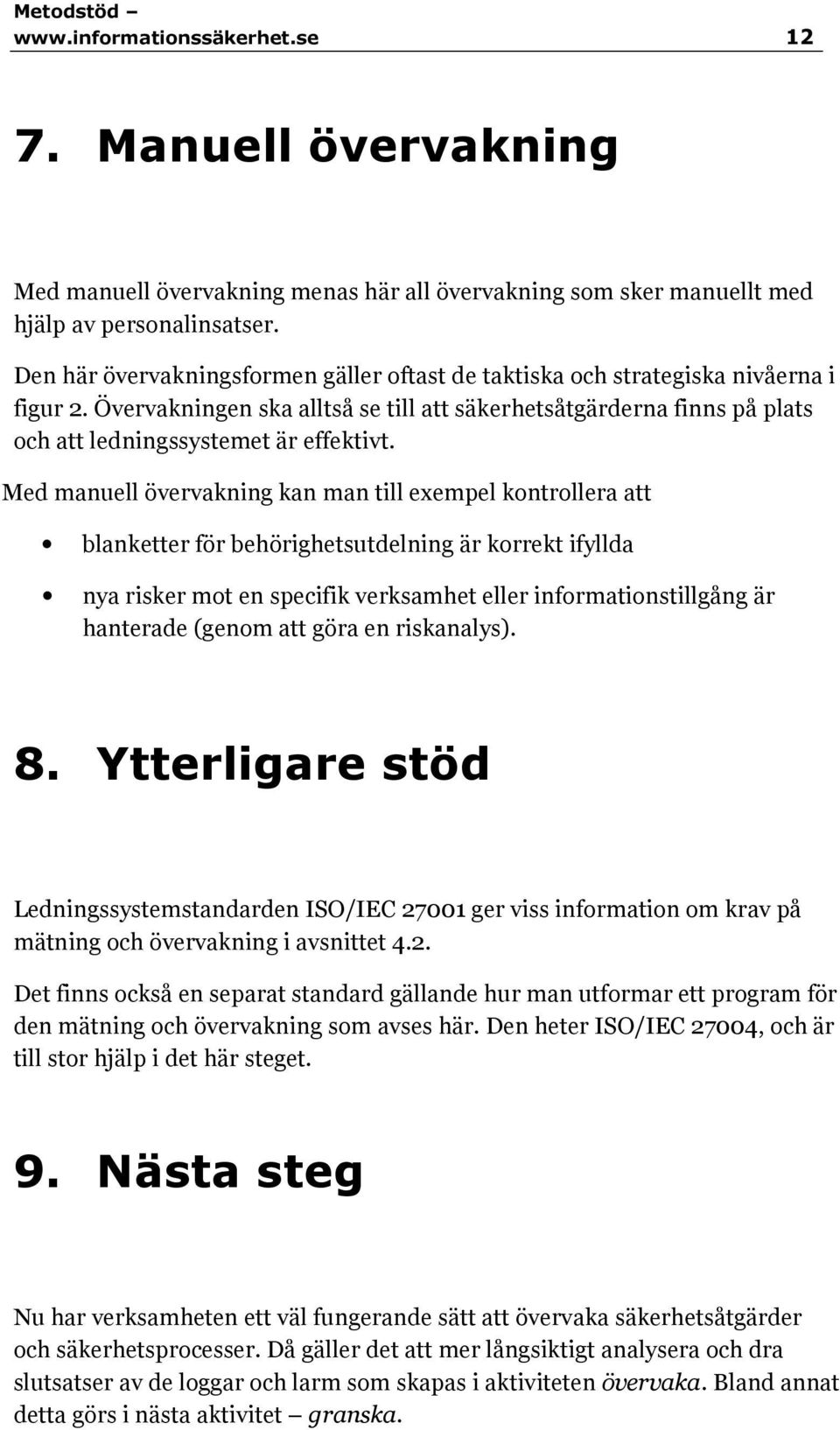 Med manuell övervakning kan man till exempel kontrollera att blanketter för behörighetsutdelning är korrekt ifyllda nya risker mot en specifik verksamhet eller informationstillgång är hanterade