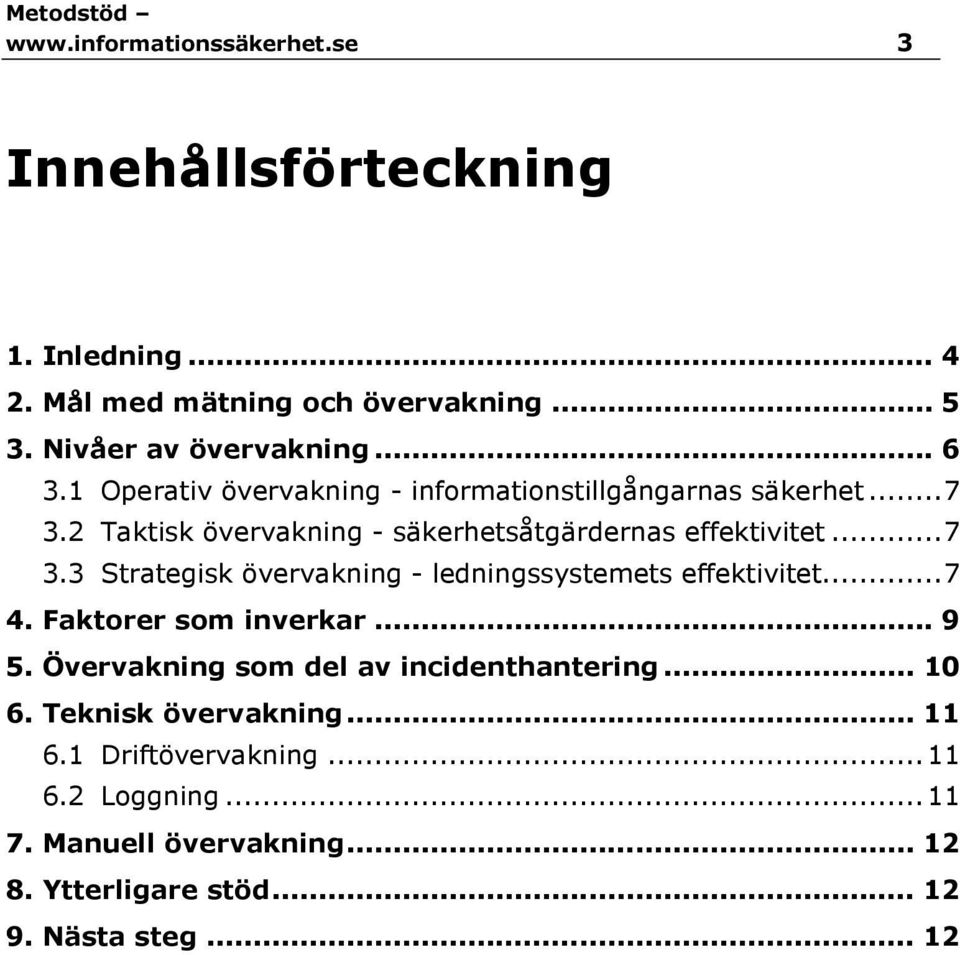 .. 7 4. Faktorer som inverkar... 9 5. Övervakning som del av incidenthantering... 10 6. Teknisk övervakning... 11 6.1 Driftövervakning... 11 6.2 Loggning.