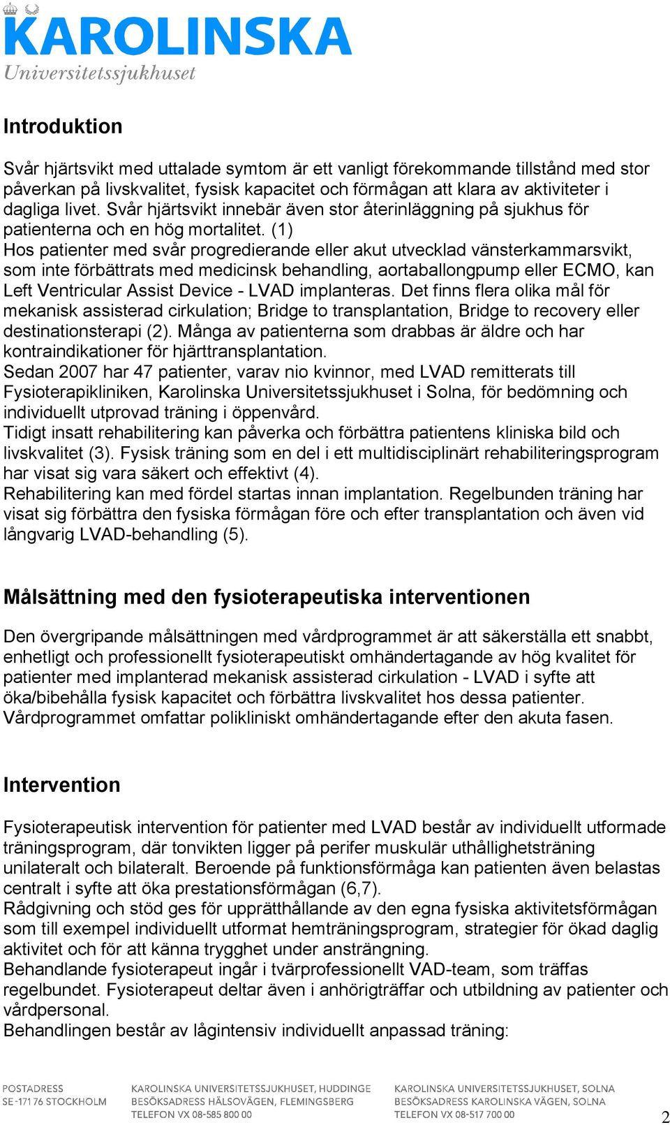 (1) Hos patienter med svår progredierande eller akut utvecklad vänsterkammarsvikt, som inte förbättrats med medicinsk behandling, aortaballongpump eller ECMO, kan Left Ventricular Assist Device -