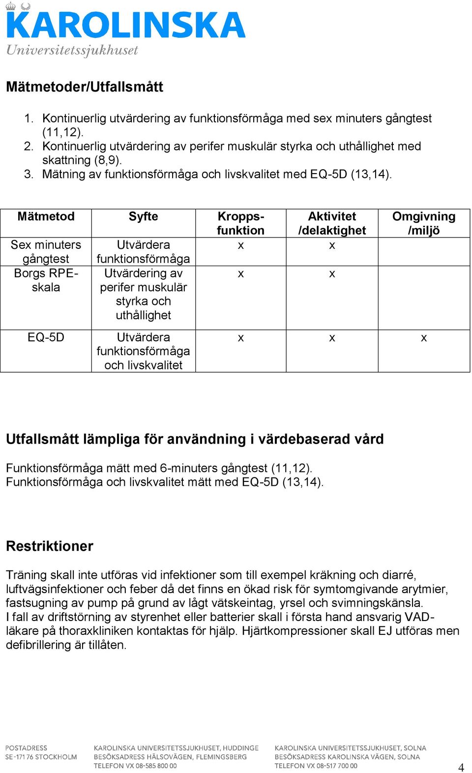 Mätmetod Syfte Kroppsfunktion Se minuters Utvärdera gångtest funktionsförmåga Borgs RPEskala Utvärdering av perifer muskulär styrka och uthållighet EQ-5D Utvärdera funktionsförmåga och livskvalitet