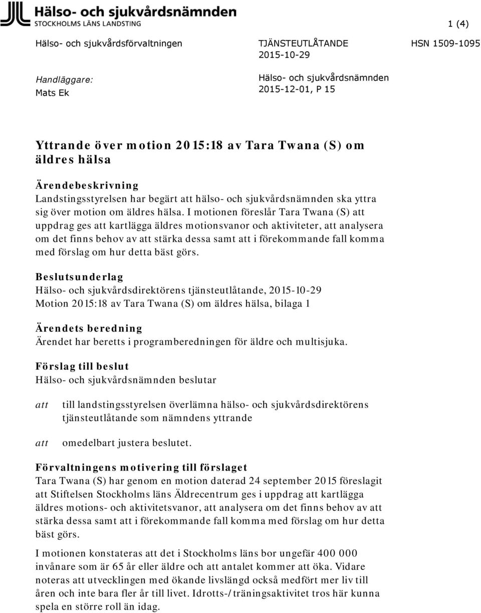 I motionen föreslår Tara Twana (S) att uppdrag ges att kartlägga äldres motionsvanor och aktiviteter, att analysera om det finns behov av att stärka dessa samt att i förekommande fall komma med