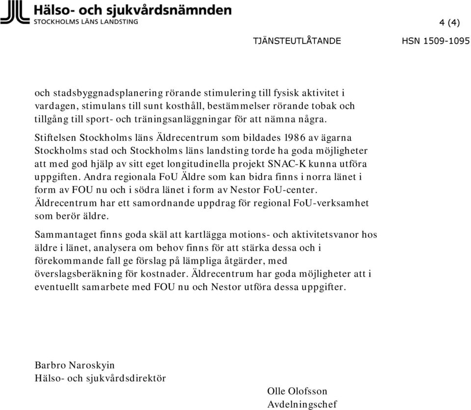 Stiftelsen Stockholms läns Äldrecentrum som bildades 1986 av ägarna Stockholms stad och Stockholms läns landsting torde ha goda möjligheter att med god hjälp av sitt eget longitudinella projekt