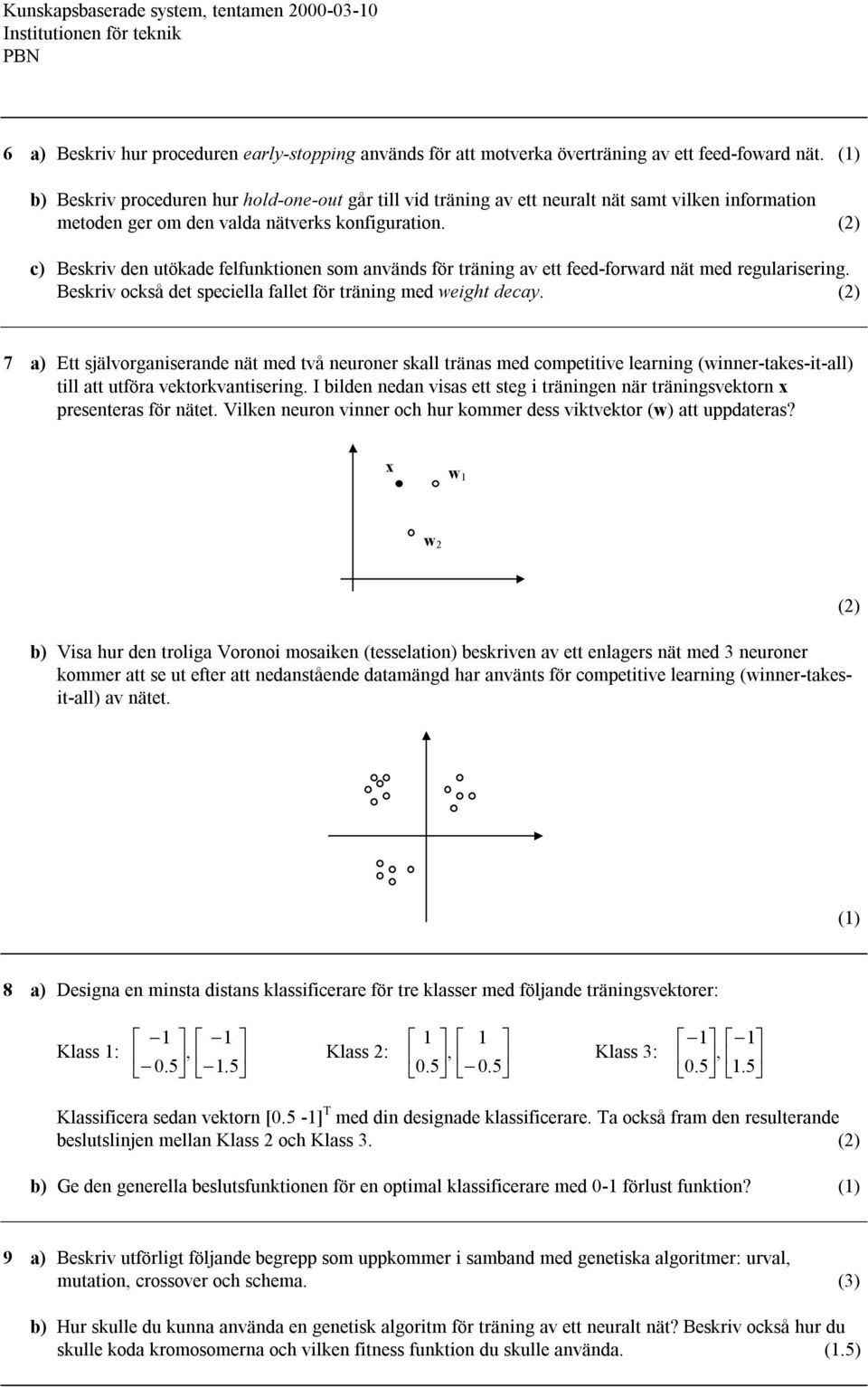 (2) c) Beskriv de utökade felfuktioe som aväds för träig av ett feed-forward ät med regulariserig. Beskriv också det speciella fallet för träig med weight decay.