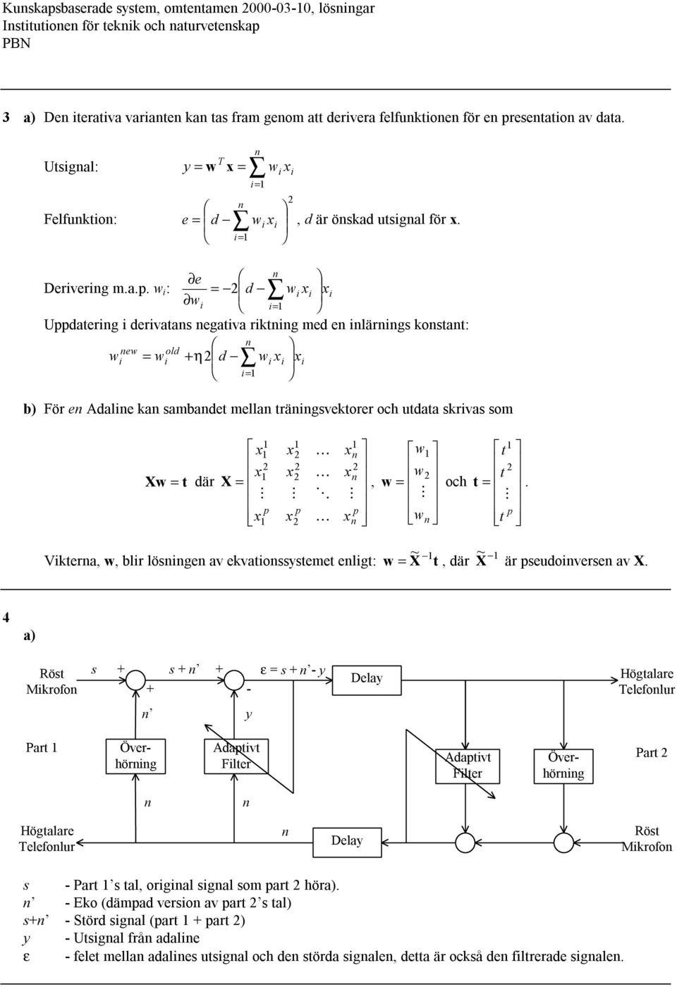 w i : = 2 d wi x i xi w i i= Uppdaterig i derivatas egativa riktig med e ilärigs kostat: ew old wi = wi + η2 d wi x i xi i= b) För e Adalie ka sambadet mella träigsvektorer och utdata skrivas som Xw