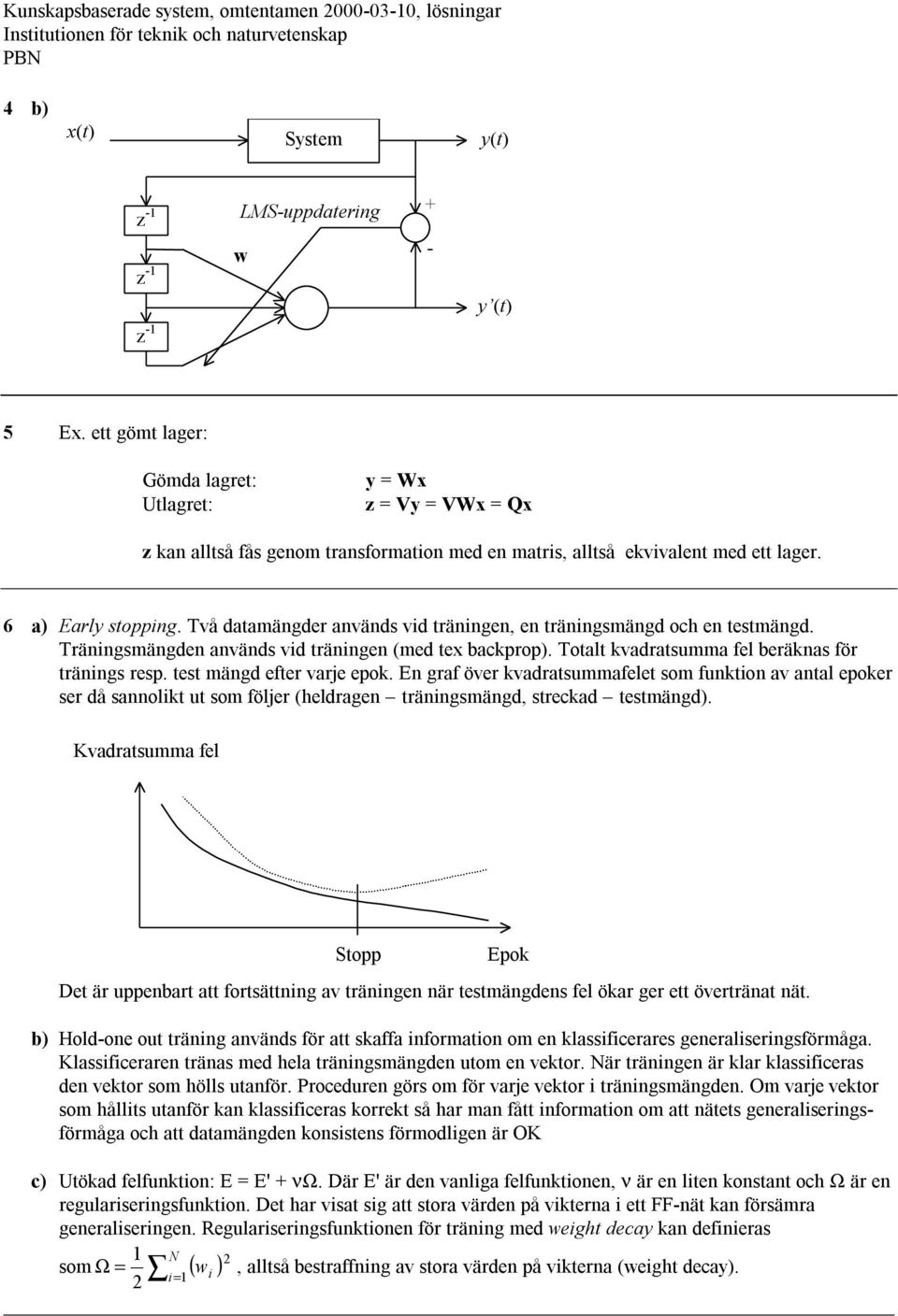 Två datamägder aväds vid träige, e träigsmägd och e testmägd. Träigsmägde aväds vid träige (med tex backprop). Totalt kvadratsumma fel beräkas för träigs resp. test mägd efter varje epok.