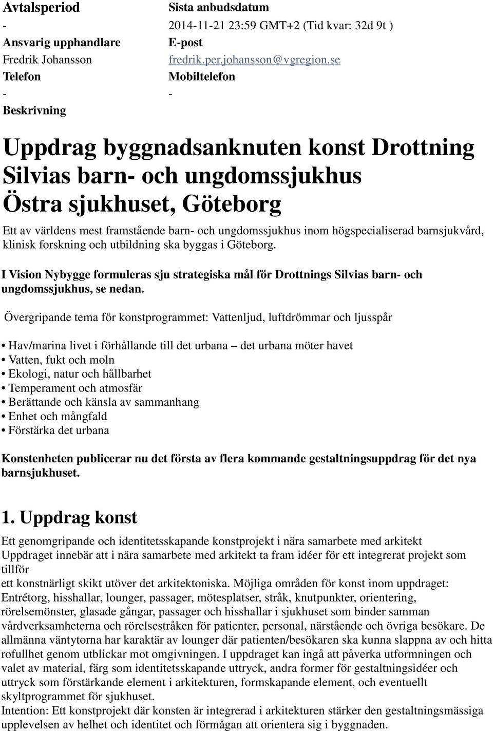 inom högspecialiserad barnsjukvård, klinisk forskning och utbildning ska byggas i Göteborg. I Vision Nybygge formuleras sju strategiska mål för Drottnings Silvias barn- och ungdomssjukhus, se nedan.