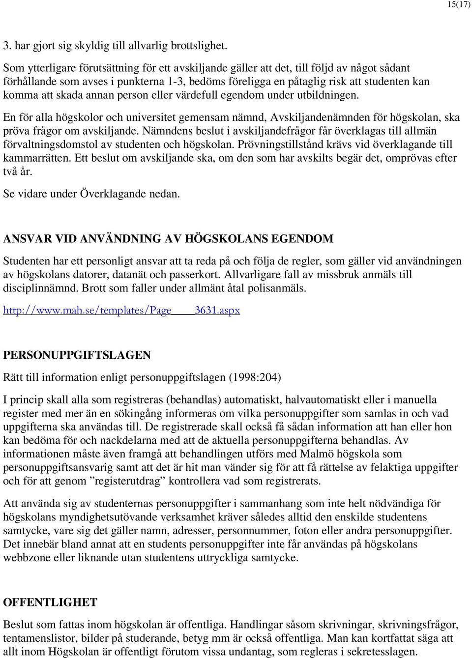 annan person eller värdefull egendom under utbildningen. En för alla högskolor och universitet gemensam nämnd, Avskiljandenämnden för högskolan, ska pröva frågor om avskiljande.