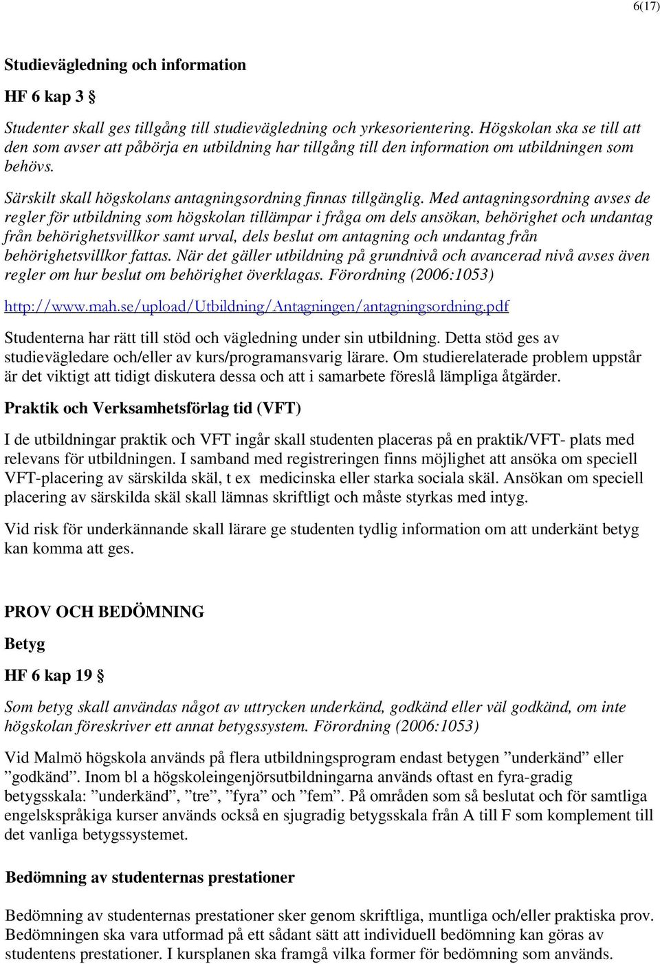 Med antagningsordning avses de regler för utbildning som högskolan tillämpar i fråga om dels ansökan, behörighet och undantag från behörighetsvillkor samt urval, dels beslut om antagning och undantag