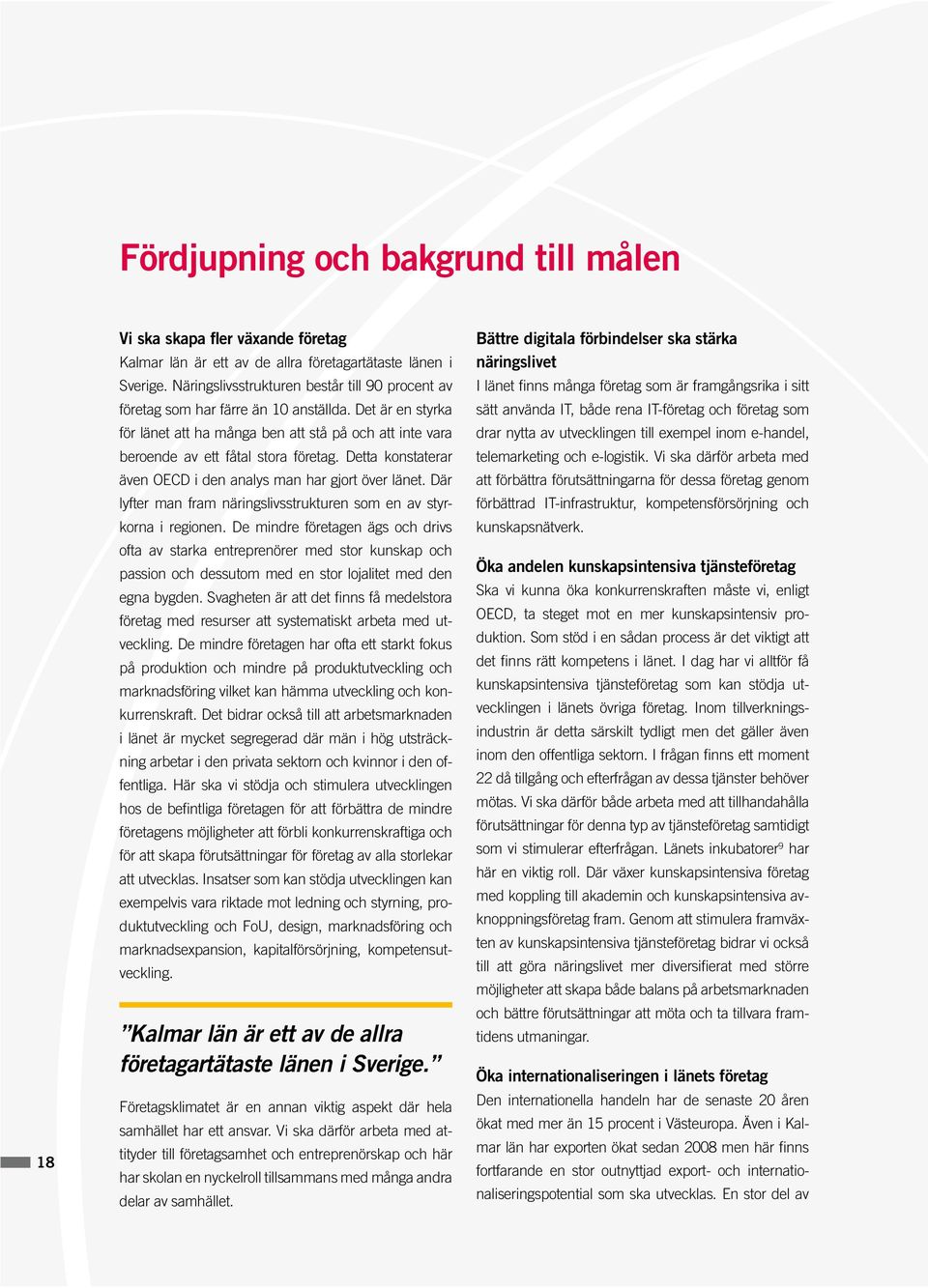 Detta konstaterar även OECD i den analys man har gjort över länet. Där lyfter man fram näringslivsstrukturen som en av styrkorna i regionen.