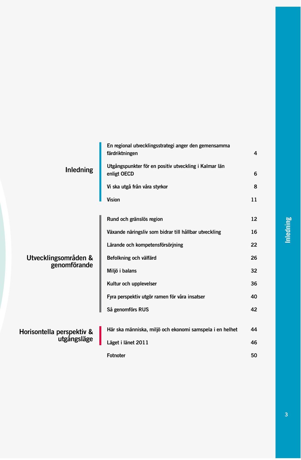Inledning Utvecklingsområden & genomförande Befolkning och välfärd 26 Miljö i balans 32 Kultur och upplevelser 36 Fyra perspektiv utgör ramen för våra