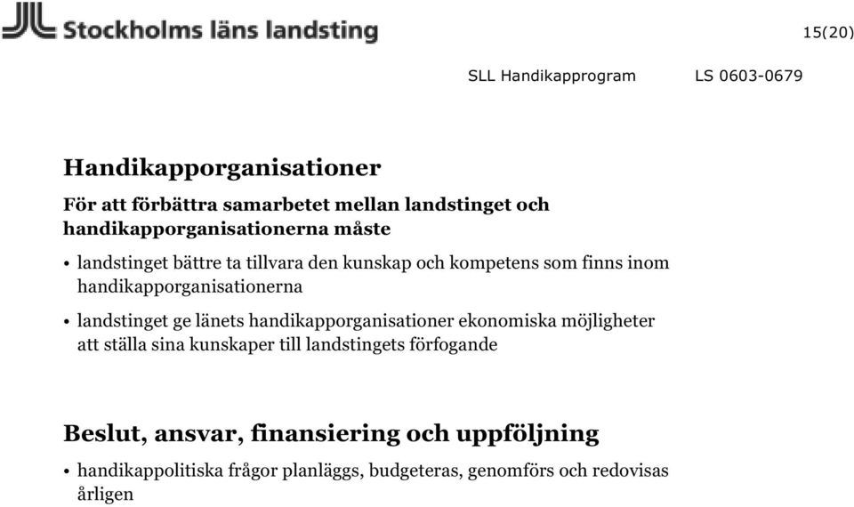 länets handikapporganisationer ekonomiska möjligheter att ställa sina kunskaper till landstingets förfogande