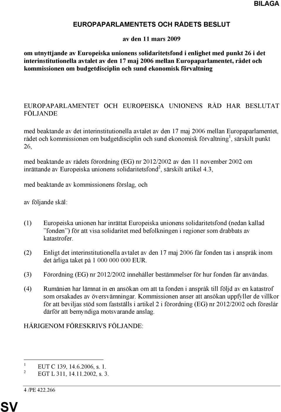 interinstitutionella avtalet av den 17 maj 2006 mellan Europaparlamentet, rådet och kommissionen om budgetdisciplin och sund ekonomisk förvaltning 1, särskilt punkt 26, med beaktande av rådets