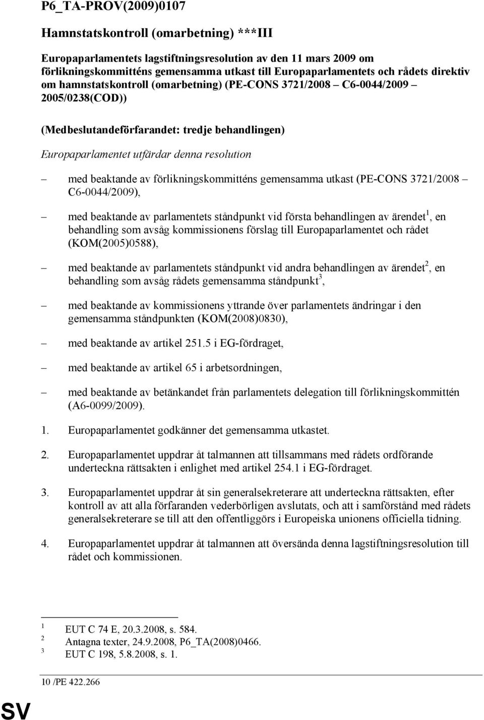 beaktande av förlikningskommitténs gemensamma utkast (PE-CONS 3721/2008 C6-0044/2009), med beaktande av parlamentets ståndpunkt vid första behandlingen av ärendet 1, en behandling som avsåg