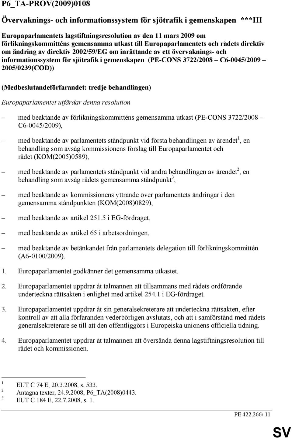 2005/0239(COD)) (Medbeslutandeförfarandet: tredje behandlingen) Europaparlamentet utfärdar denna resolution med beaktande av förlikningskommitténs gemensamma utkast (PE-CONS 3722/2008 C6-0045/2009),