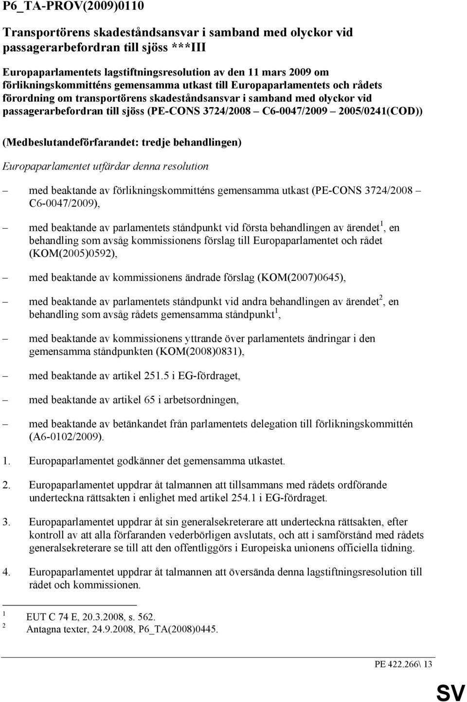 C6-0047/2009 2005/0241(COD)) (Medbeslutandeförfarandet: tredje behandlingen) Europaparlamentet utfärdar denna resolution med beaktande av förlikningskommitténs gemensamma utkast (PE-CONS 3724/2008