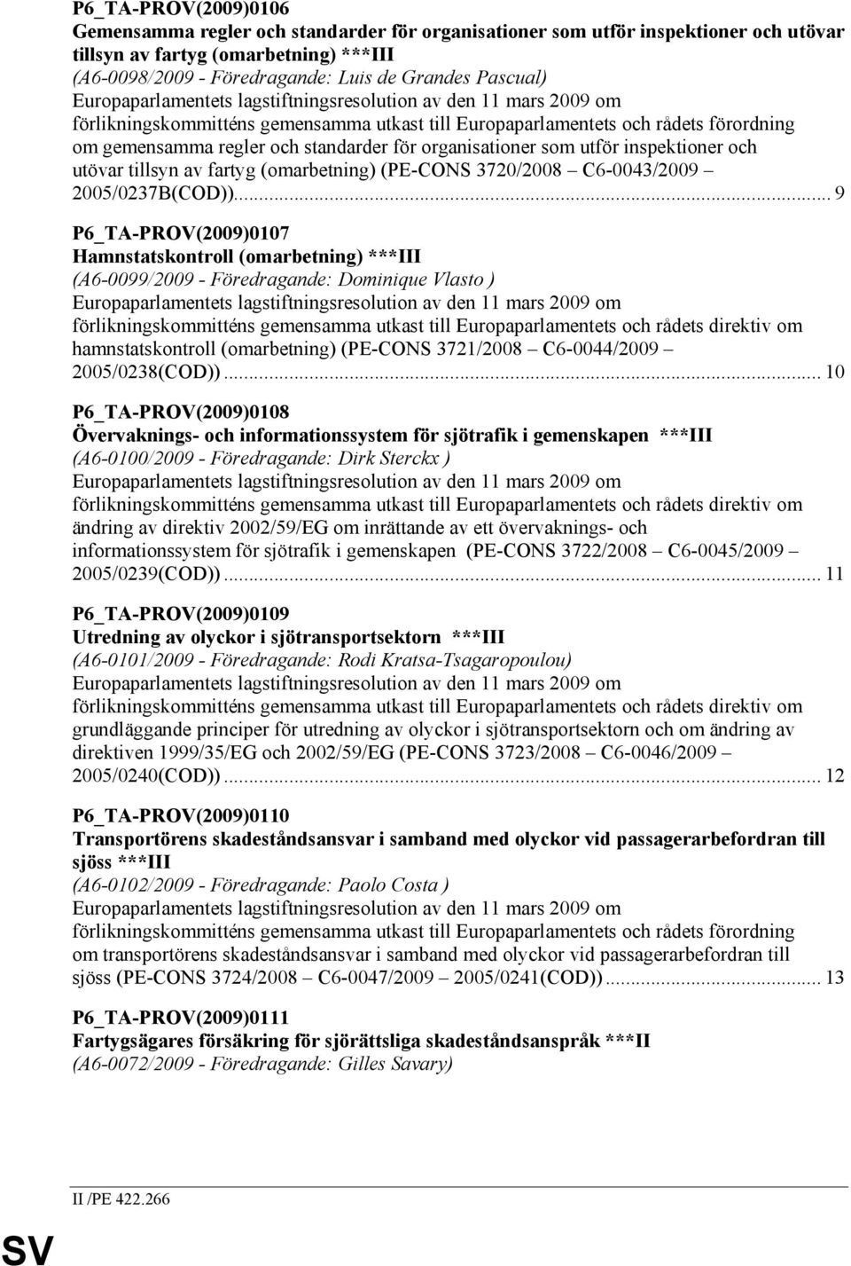 för organisationer som utför inspektioner och utövar tillsyn av fartyg (omarbetning) (PE-CONS 3720/2008 C6-0043/2009 2005/0237B(COD)).