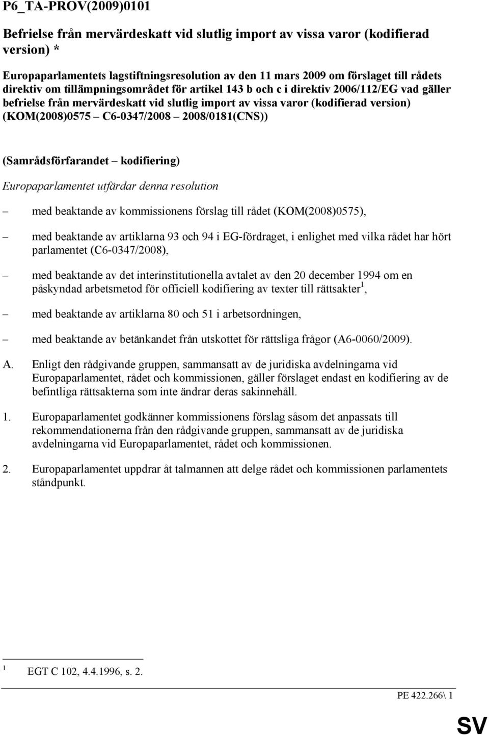 C6-0347/2008 2008/0181(CNS)) (Samrådsförfarandet kodifiering) Europaparlamentet utfärdar denna resolution med beaktande av kommissionens förslag till rådet (KOM(2008)0575), med beaktande av