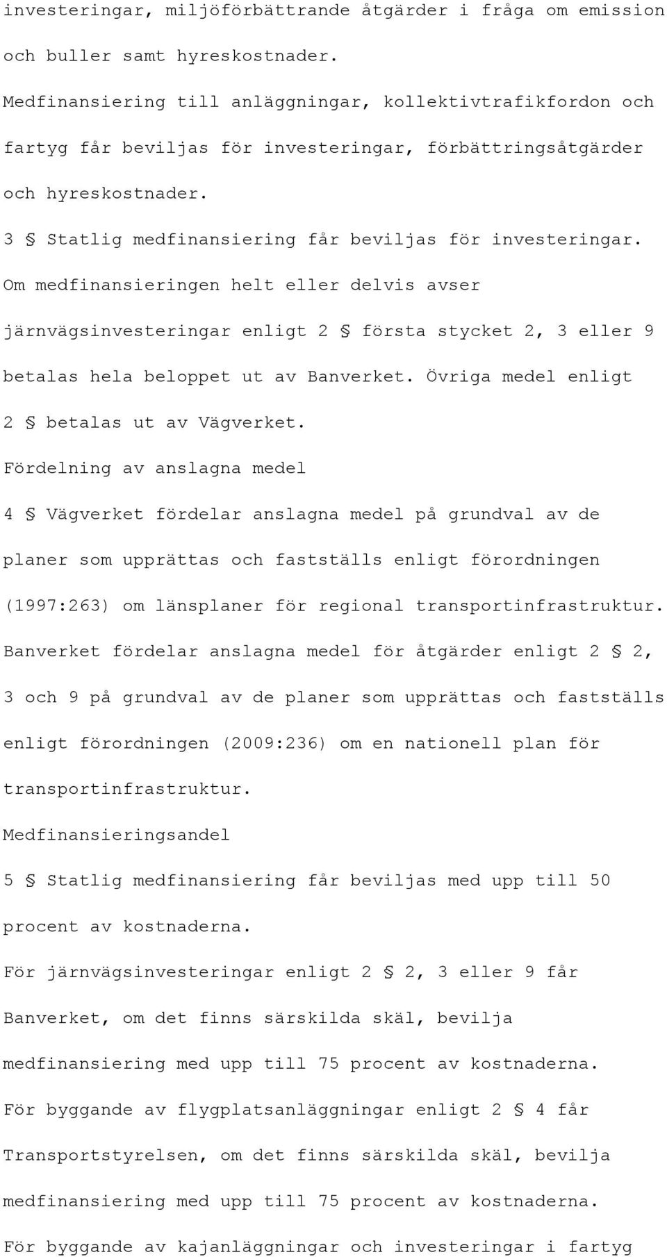 Om medfinansieringen helt eller delvis avser järnvägsinvesteringar enligt 2 första stycket 2, 3 eller 9 betalas hela beloppet ut av Banverket. Övriga medel enligt 2 betalas ut av Vägverket.