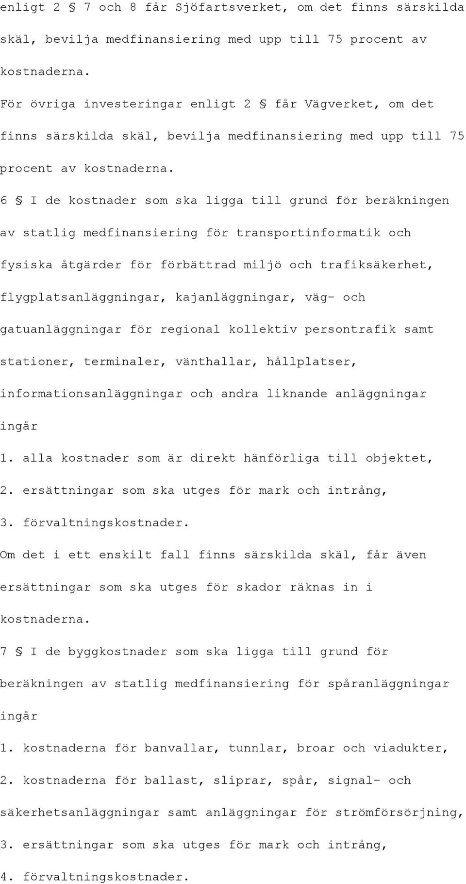 6 I de kostnader som ska ligga till grund för beräkningen av statlig medfinansiering för transportinformatik och fysiska åtgärder för förbättrad miljö och trafiksäkerhet, flygplatsanläggningar,