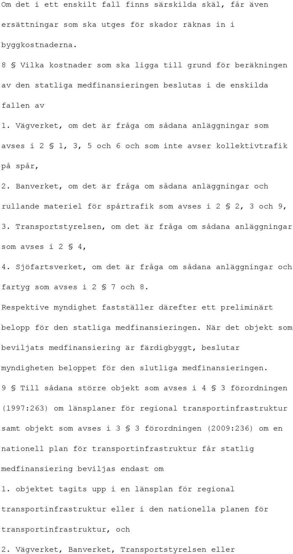 Vägverket, om det är fråga om sådana anläggningar som avses i 2 1, 3, 5 och 6 och som inte avser kollektivtrafik på spår, 2.