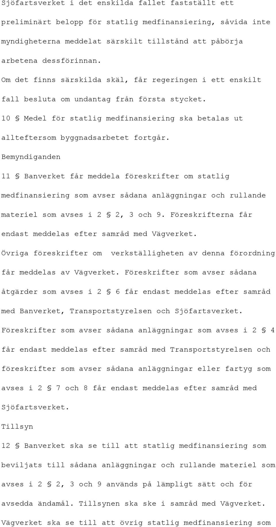 Bemyndiganden 11 Banverket får meddela föreskrifter om statlig medfinansiering som avser sådana anläggningar och rullande materiel som avses i 2 2, 3 och 9.