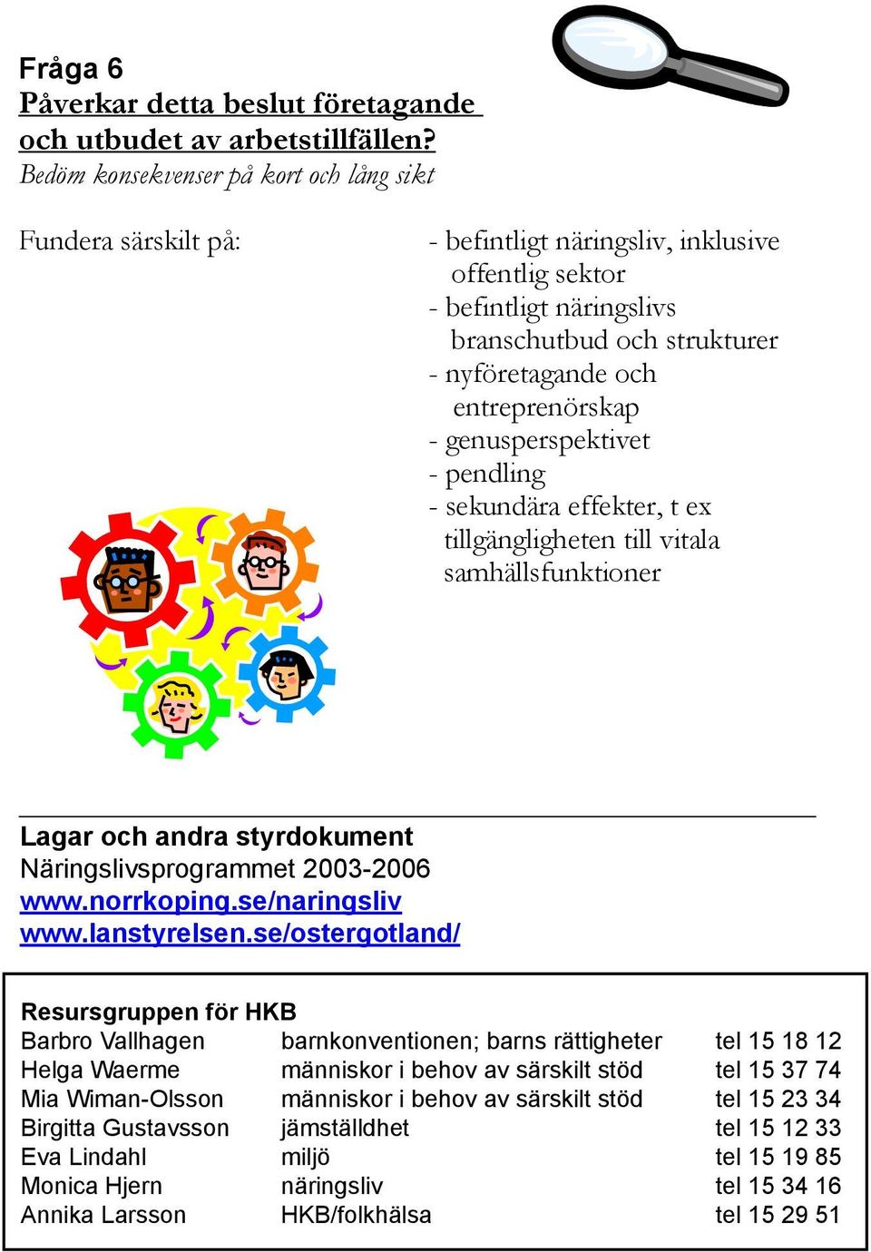 ex tillgängligheten till vitala samhällsfunktioner Lagar och andra styrdokument Näringslivsprogrammet 2003-2006 www.norrkoping.se/naringsliv www.e.lst.se www.lanstyrelsen.