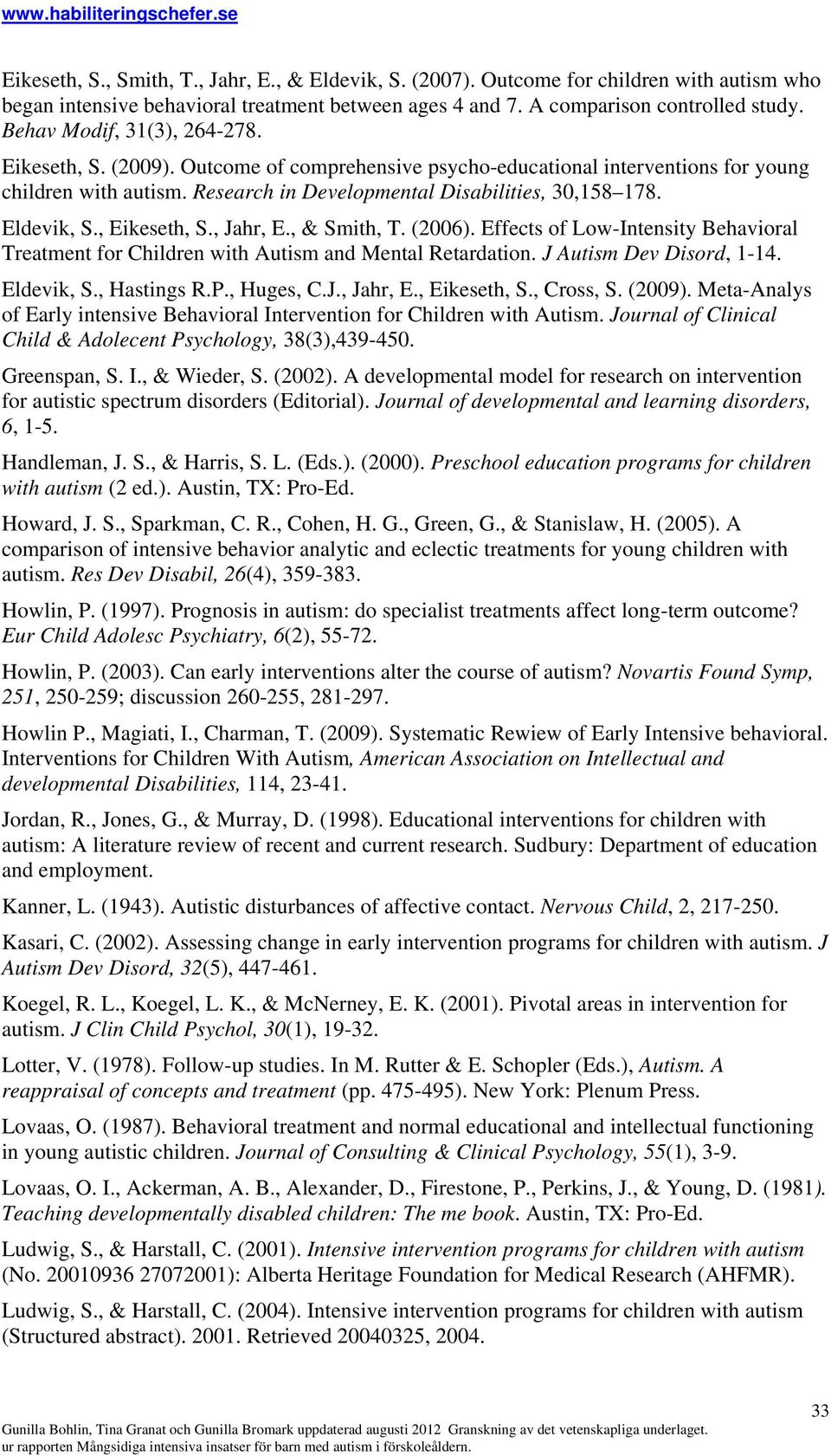 Eldevik, S., Eikeseth, S., Jahr, E., & Smith, T. (2006). Effects of Low-Intensity Behavioral Treatment for Children with Autism and Mental Retardation. J Autism Dev Disord, 1-14. Eldevik, S.