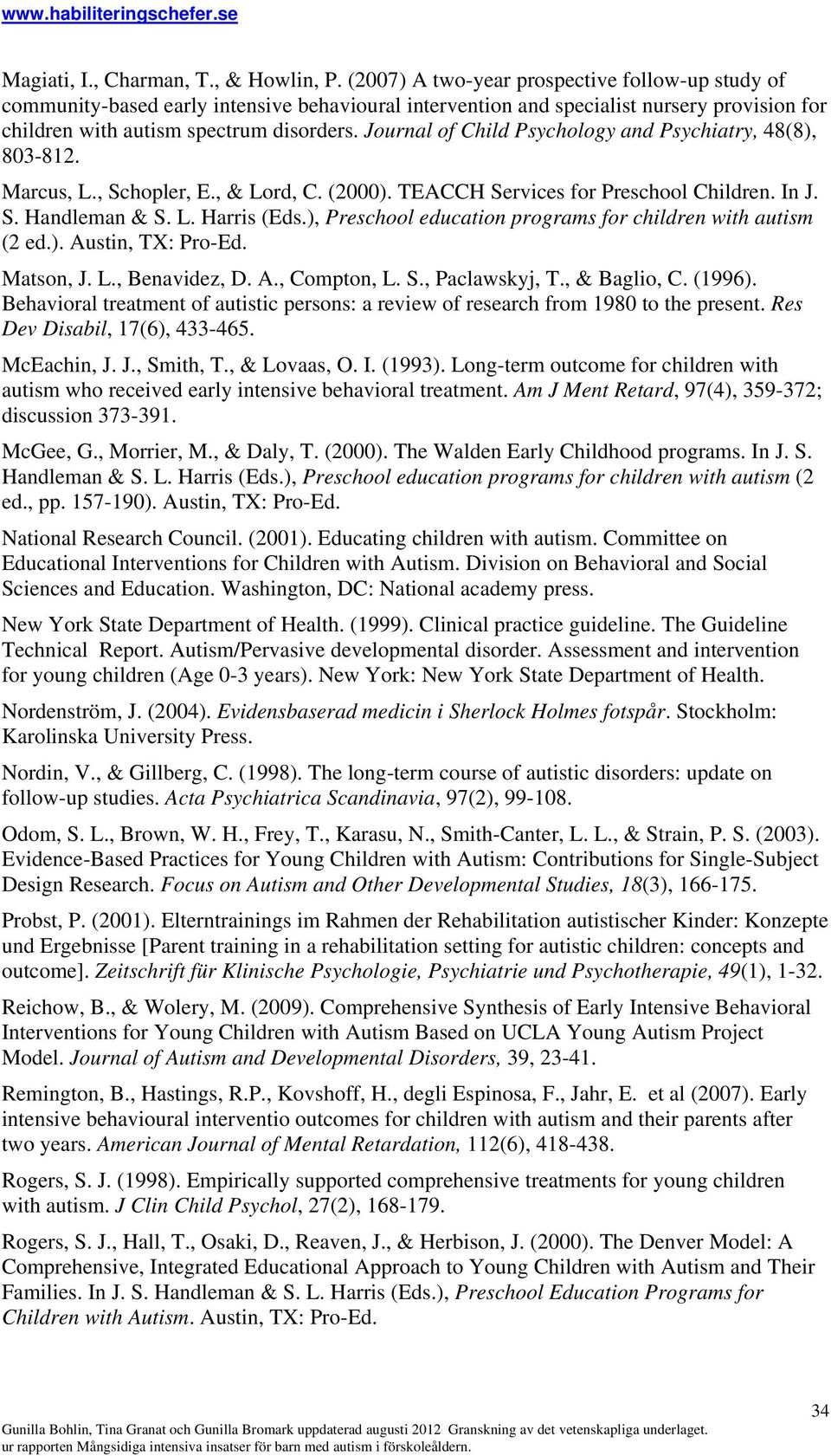 Journal of Child Psychology and Psychiatry, 48(8), 803-812. Marcus, L., Schopler, E., & Lord, C. (2000). TEACCH Services for Preschool Children. In J. S. Handleman & S. L. Harris (Eds.