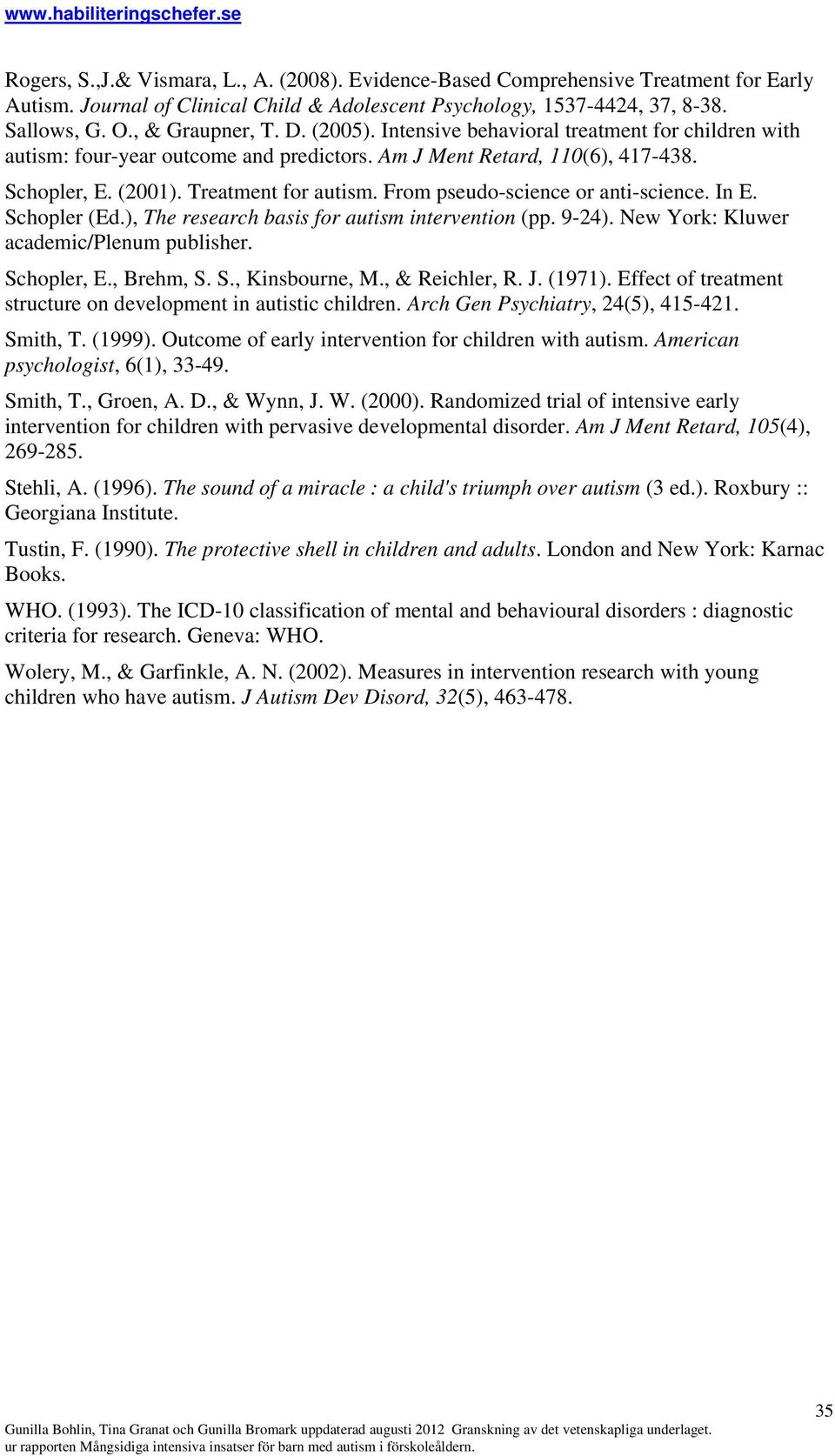 From pseudo-science or anti-science. In E. Schopler (Ed.), The research basis for autism intervention (pp. 9-24). New York: Kluwer academic/plenum publisher. Schopler, E., Brehm, S. S., Kinsbourne, M.