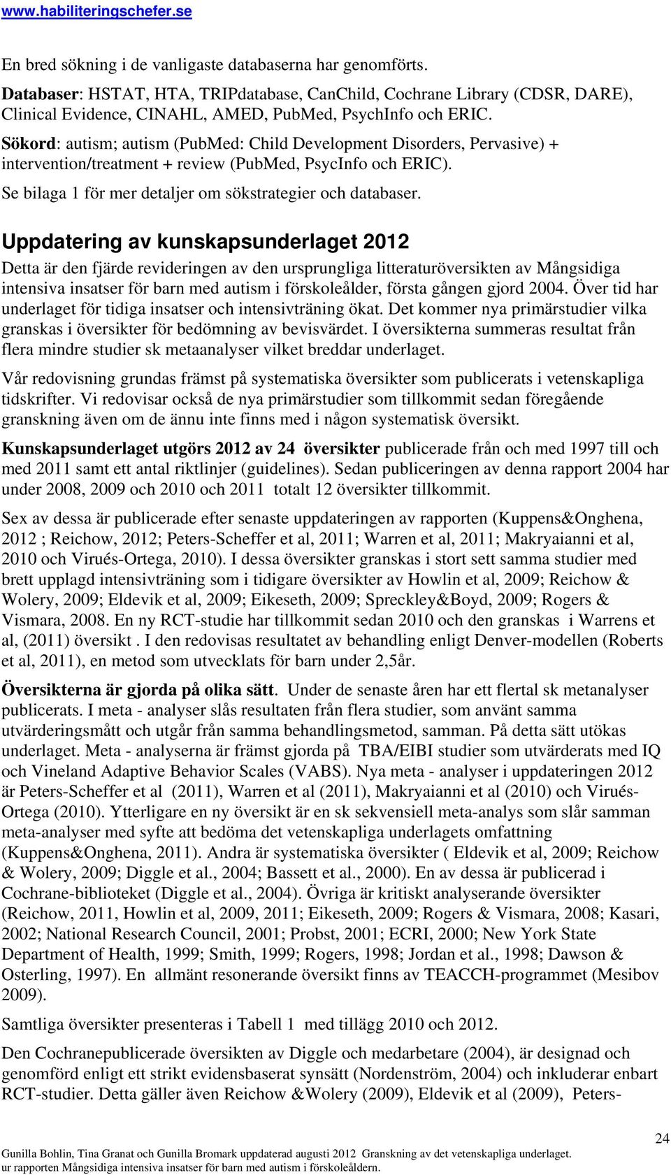 Uppdatering av kunskapsunderlaget 2012 Detta är den fjärde revideringen av den ursprungliga litteraturöversikten av Mångsidiga intensiva insatser för barn med autism i förskoleålder, första gången