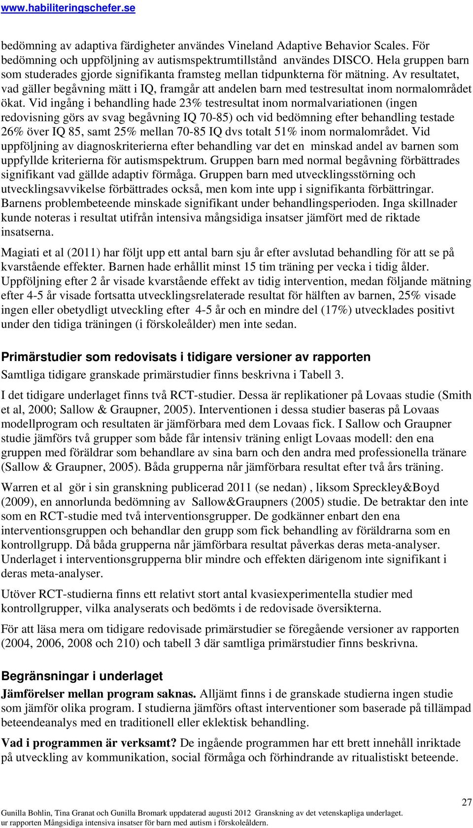 Av resultatet, vad gäller begåvning mätt i IQ, framgår att andelen barn med testresultat inom normalområdet ökat.