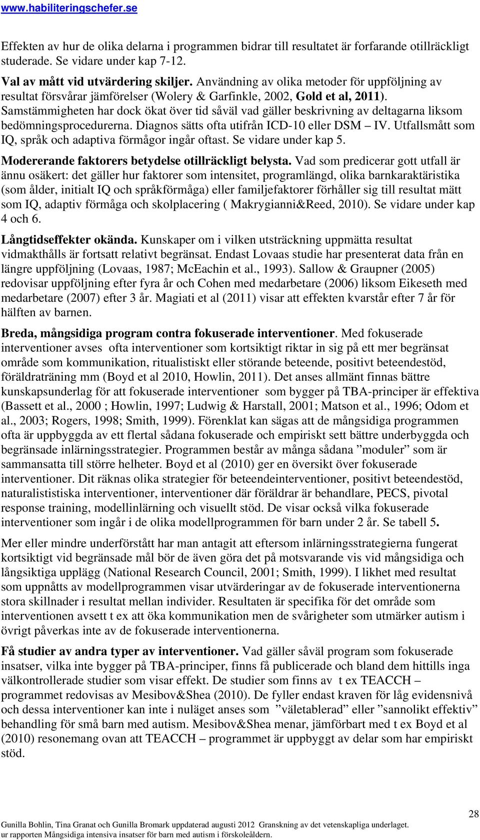 Samstämmigheten har dock ökat över tid såväl vad gäller beskrivning av deltagarna liksom bedömningsprocedurerna. Diagnos sätts ofta utifrån ICD-10 eller DSM IV.