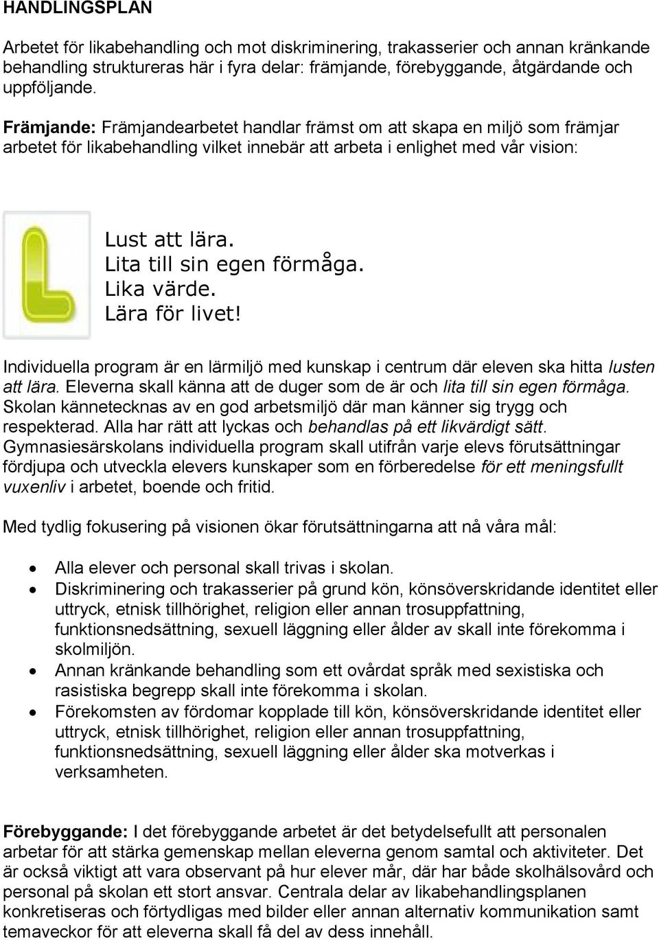 Lika värde. Lära för livet! Individuella program är en lärmiljö med kunskap i centrum där eleven ska hitta lusten att lära. Eleverna skall känna att de duger som de är och lita till sin egen förmåga.