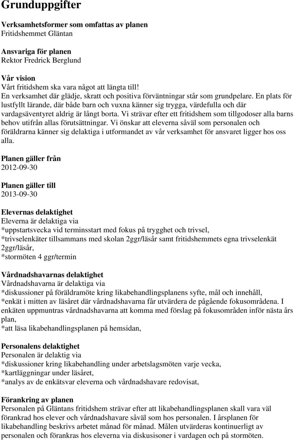 En plats för lustfyllt lärande, där både barn och vuxna känner sig trygga, värdefulla och där vardagsäventyret aldrig är långt borta.