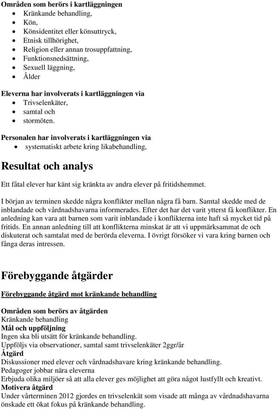 Personalen har involverats i kartläggningen via systematiskt arbete kring likabehandling, Resultat och analys Ett fåtal elever har känt sig kränkta av andra elever på fritidshemmet.