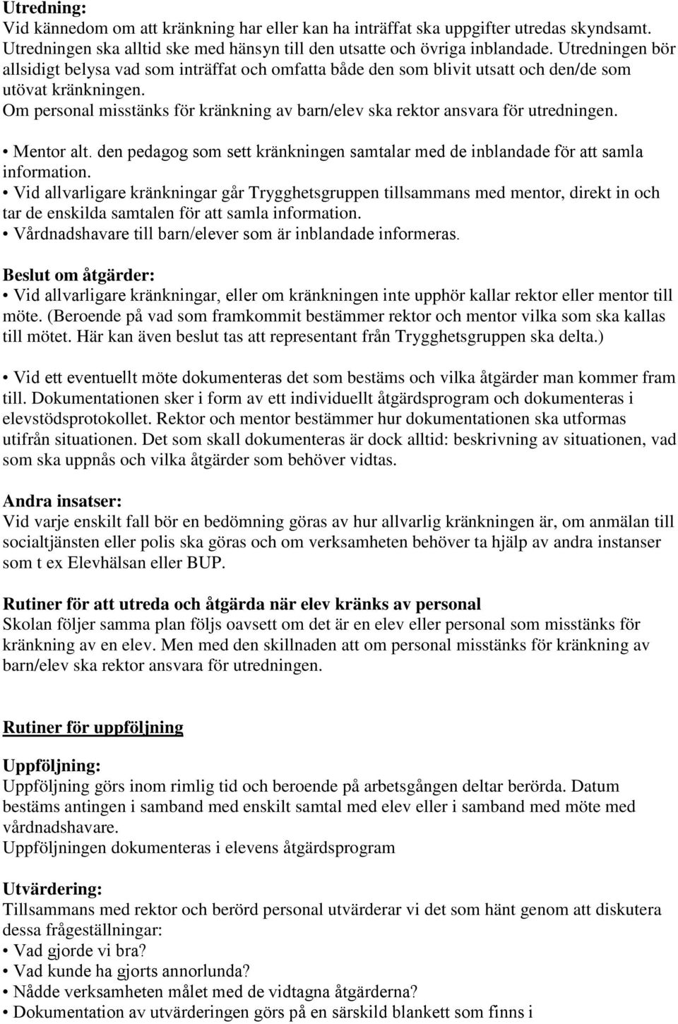 Om personal misstänks för kränkning av barn/elev ska rektor ansvara för utredningen. Mentor alt. den pedagog som sett kränkningen samtalar med de inblandade för att samla information.