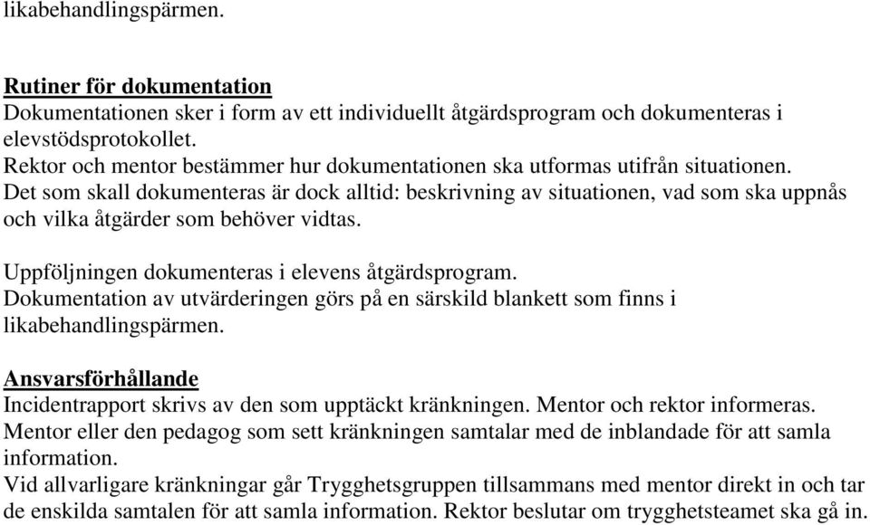 Det som skall dokumenteras är dock alltid: beskrivning av situationen, vad som ska uppnås och vilka åtgärder som behöver vidtas. Uppföljningen dokumenteras i elevens åtgärdsprogram.