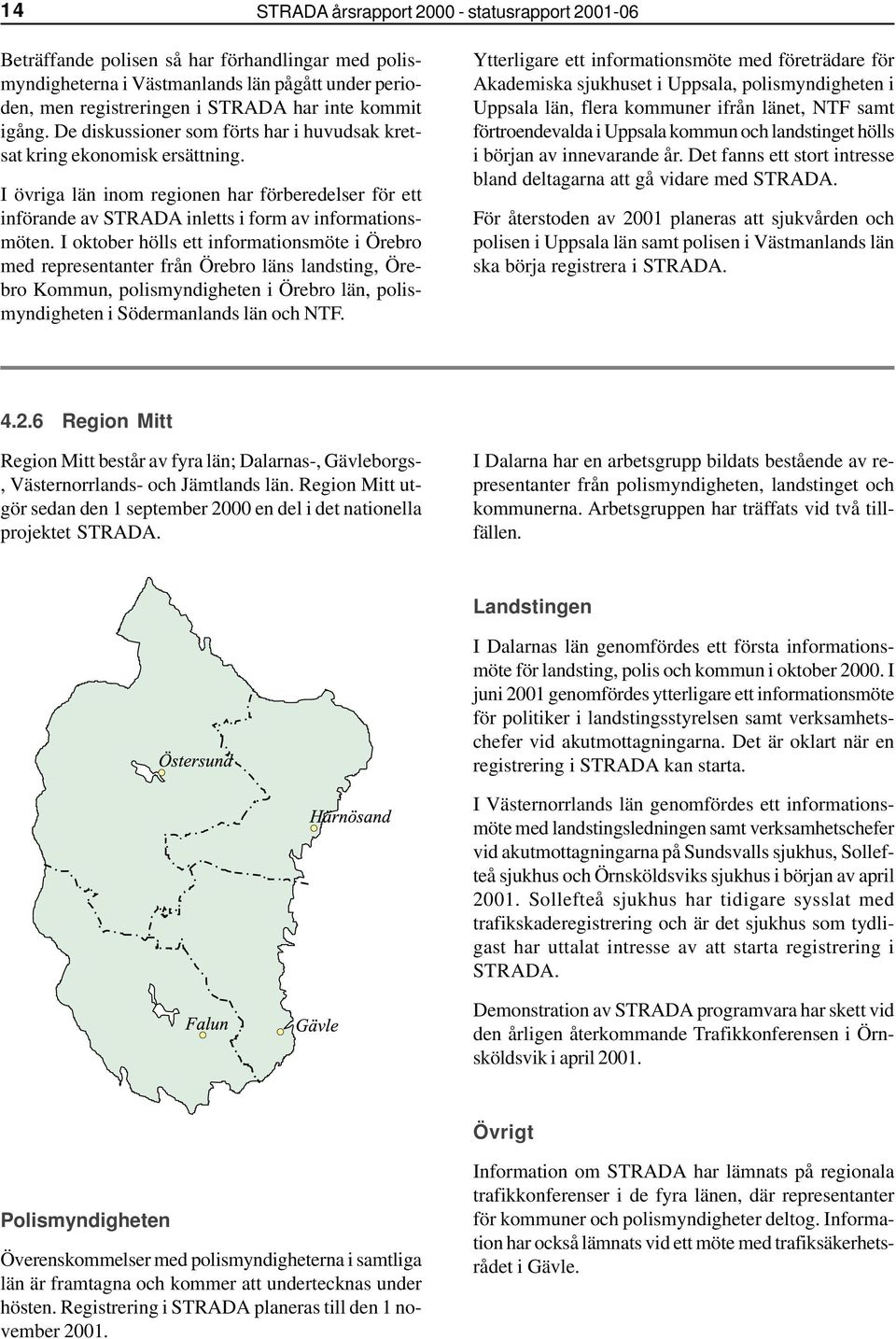 I oktober hölls ett informationsmöte i Örebro med representanter från Örebro läns landsting, Örebro Kommun, polismyndigheten i Örebro län, polismyndigheten i Södermanlands län och NTF.