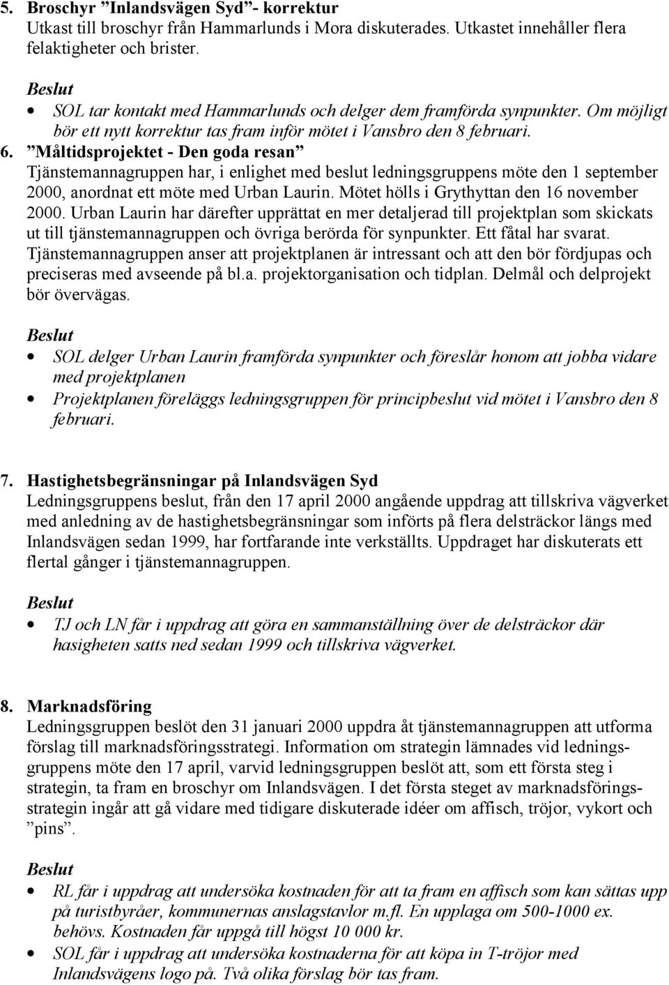 Måltidsprojektet - Den goda resan Tjänstemannagruppen har, i enlighet med beslut ledningsgruppens möte den 1 september 2000, anordnat ett möte med Urban Laurin.