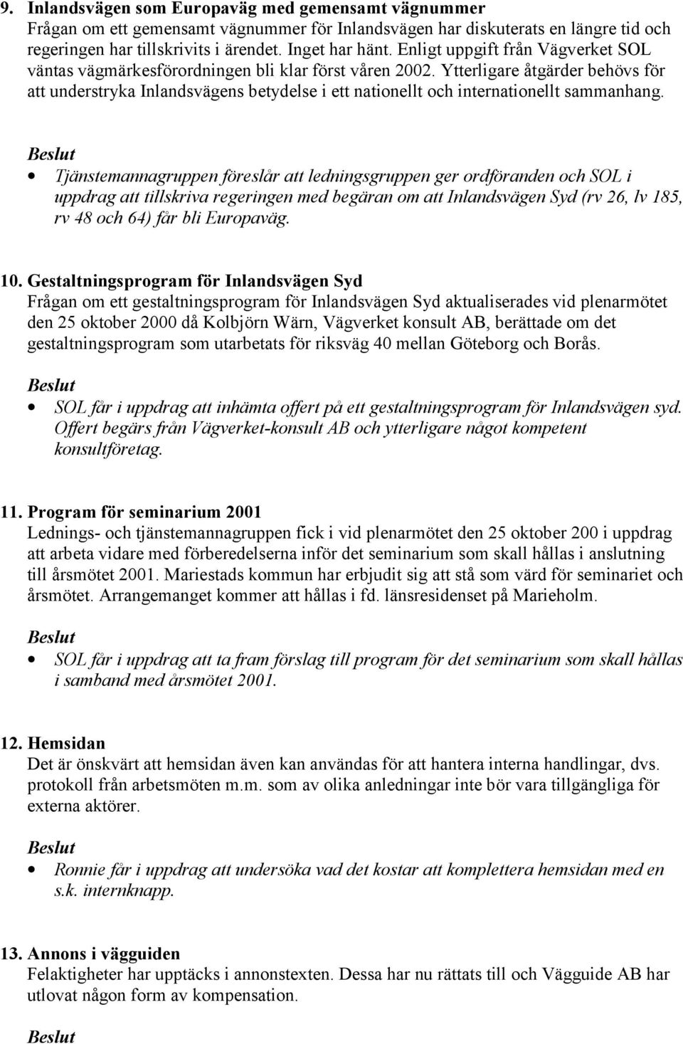 Ytterligare åtgärder behövs för att understryka Inlandsvägens betydelse i ett nationellt och internationellt sammanhang.