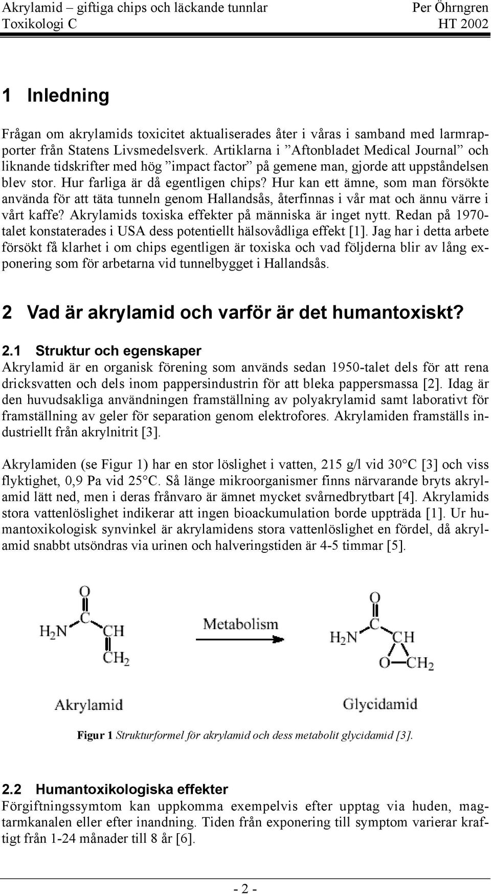 Hur kan ett ämne, som man försökte använda för att täta tunneln genom Hallandsås, återfinnas i vår mat och ännu värre i vårt kaffe? Akrylamids toxiska effekter på människa är inget nytt.