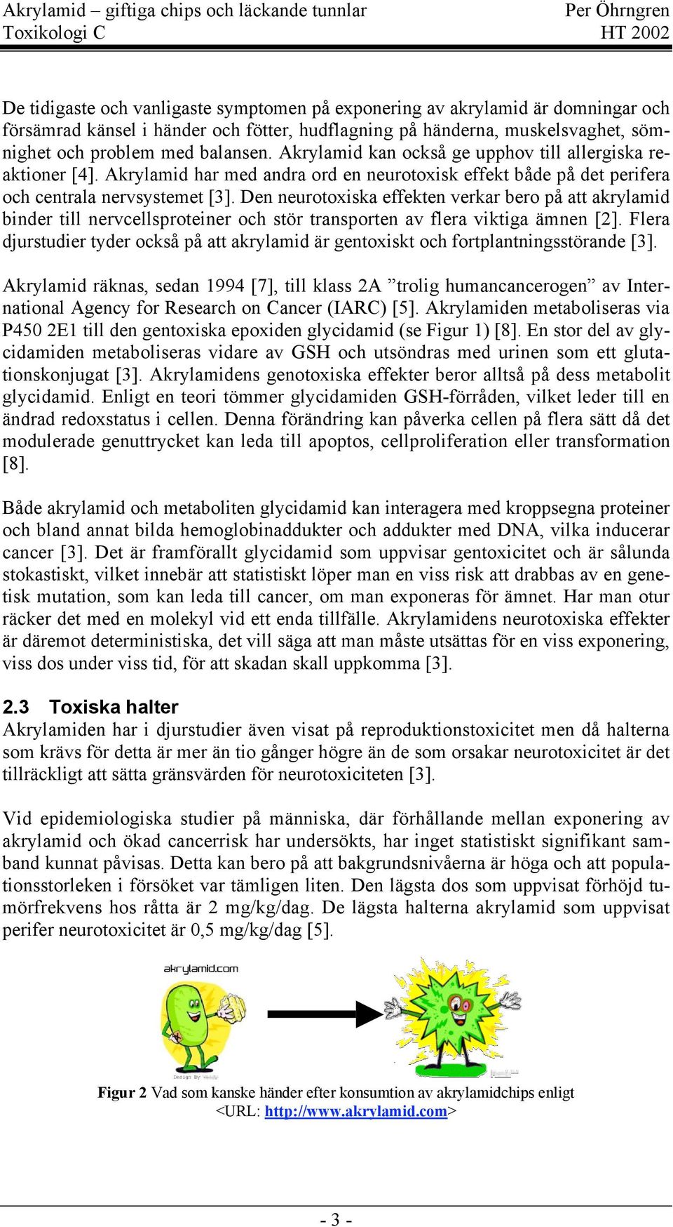 Den neurotoxiska effekten verkar bero på att akrylamid binder till nervcellsproteiner och stör transporten av flera viktiga ämnen [2].