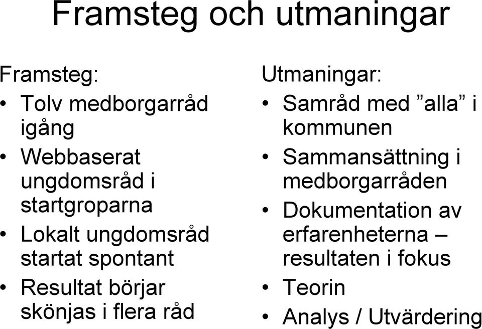 skönjas i flera råd Utmaningar: Samråd med alla i kommunen Sammansättning i