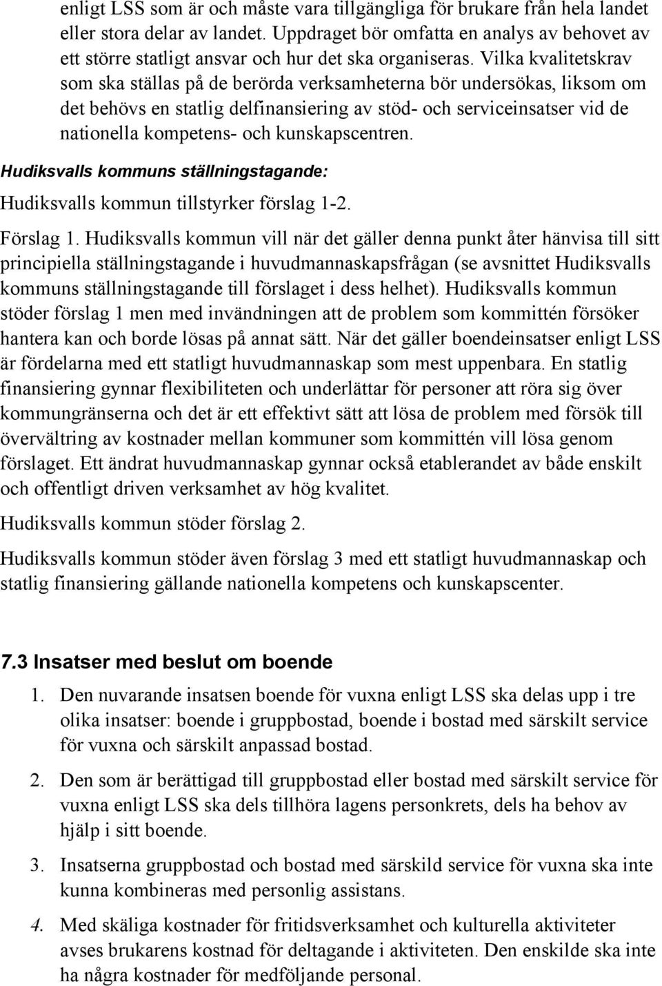 Vilka kvalitetskrav som ska ställas på de berörda verksamheterna bör undersökas, liksom om det behövs en statlig delfinansiering av stöd- och serviceinsatser vid de nationella kompetens- och