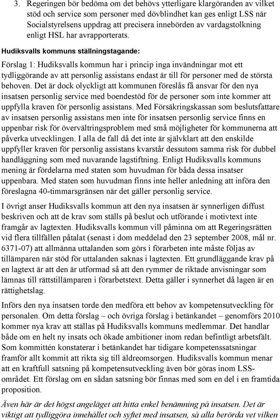 Förslag 1: Hudiksvalls kommun har i princip inga invändningar mot ett tydliggörande av att personlig assistans endast är till för personer med de största behoven.