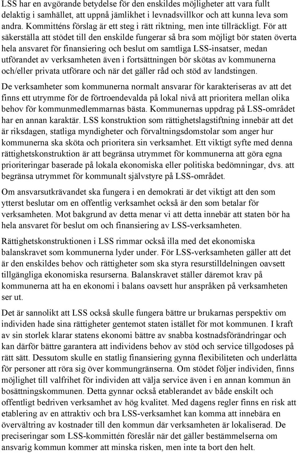 För att säkerställa att stödet till den enskilde fungerar så bra som möjligt bör staten överta hela ansvaret för finansiering och beslut om samtliga LSS-insatser, medan utförandet av verksamheten